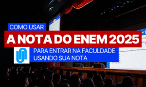 Como usar a nota do Enem 2025 para entrar na faculdade
